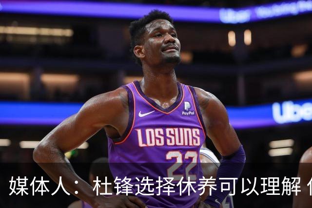 媒体人：杜锋选择休养可以理解 他不需要再在教练岗位上证明什么