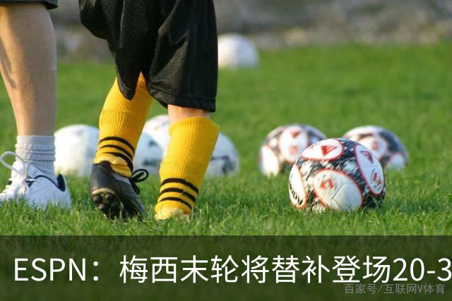 ESPN：梅西末轮将替补登场20-30分钟 不是为扩大纪录而是保持状态